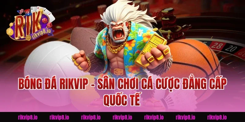 Bóng Đá Rikvip - Sân Chơi Cá Cược Đẳng Cấp Quốc Tế