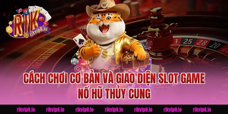 Cách chơi cơ bản và giao diện slot game Nổ Hũ Thủy Cung Rikvip