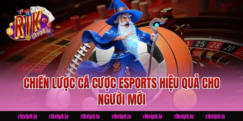 Chiến Lược Cá Cược Esports Hiệu Quả Cho Người Mới