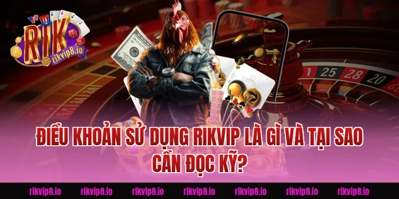 Điều Khoản Sử Dụng Rikvip Là Gì Và Tại Sao Cần Đọc Kỹ?