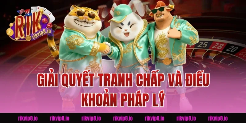 Giải Quyết Tranh Chấp Và Điều Khoản Pháp Lý