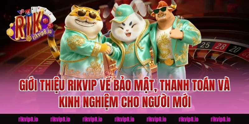 Giới Thiệu Rikvip về bảo mật, thanh toán và kinh nghiệm cho người mới