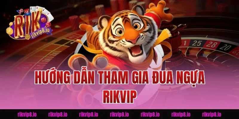 Hướng Dẫn Tham Gia Đua Ngựa Rikvip