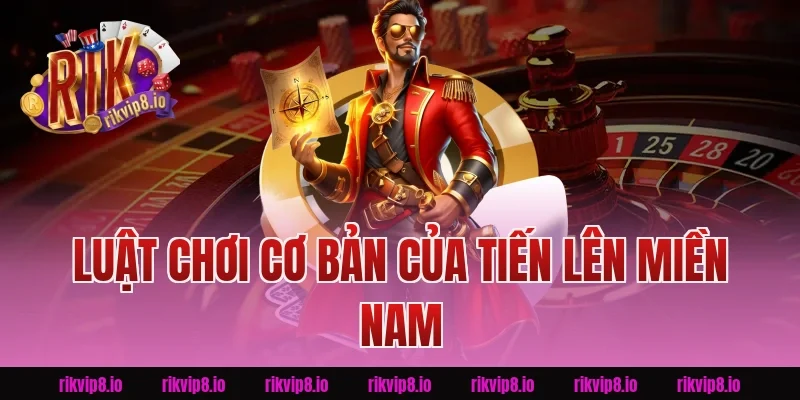 Luật Chơi Cơ Bản Của Tiến Lên Miền Nam Rikvip