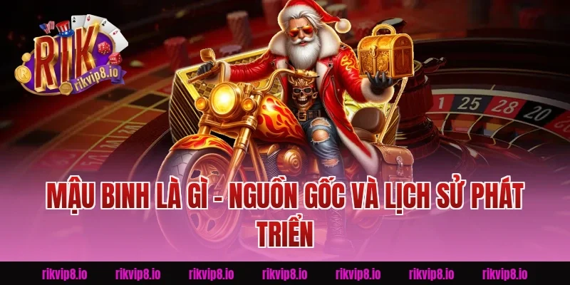 Mậu Binh Là Gì - Nguồn Gốc Và Lịch Sử Phát Triển