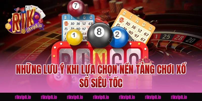 Những Lưu Ý Khi Lựa Chọn Nền Tảng Chơi Xổ Số Siêu Tốc Rikvip