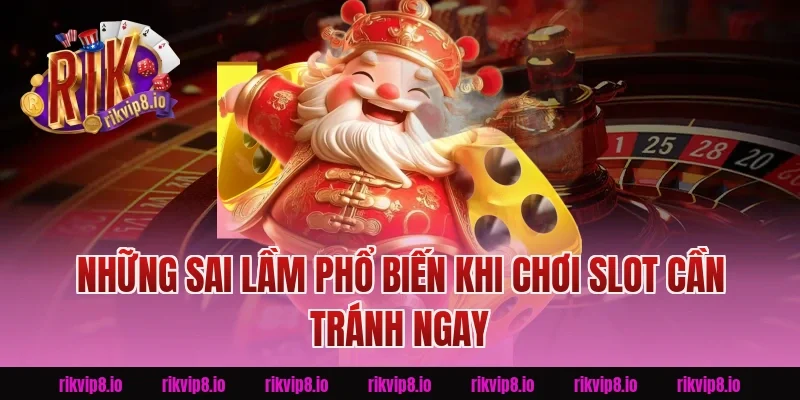 Những Sai Lầm Phổ Biến Khi Chơi Slot Cần Tránh Ngay