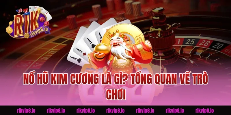 Nổ Hũ Kim Cương Là Gì? Tổng Quan Về Trò Chơi