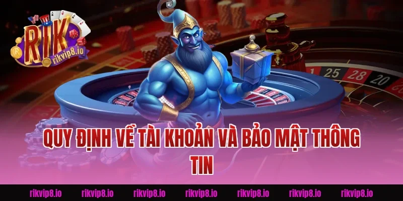 Quy Định Về Tài Khoản Và Bảo Mật Thông Tin