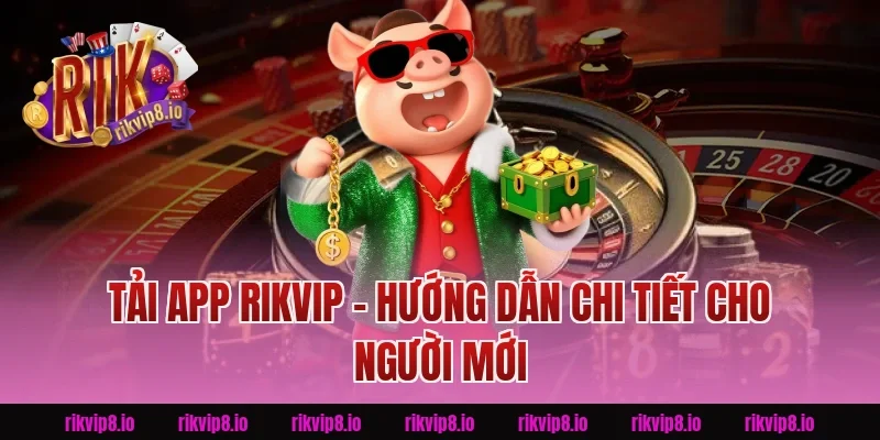 Tải App Rikvip - Hướng Dẫn Chi Tiết Cho Người Mới
