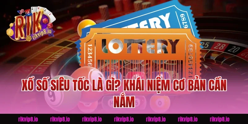 Xổ Số Siêu Tốc Là Gì? Khái Niệm Cơ Bản Cần Nắm
