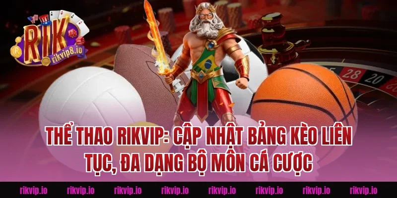 Thể Thao Rikvip: Cập Nhật Bảng Kèo Liên Tục, Đa Dạng Bộ Môn Cá Cược