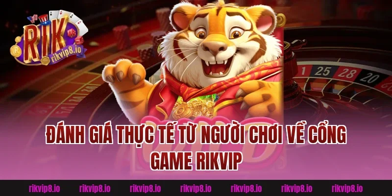 Đánh Giá Thực Tế Từ Người Chơi Về Cổng Game RIKVIP